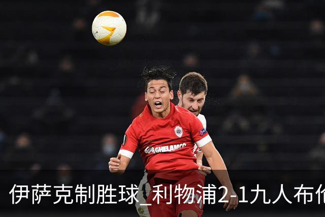 伊萨克制胜球 利物浦2-1九人布伦特福德升第5