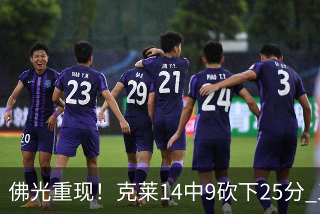 佛光重现！克莱14中9砍下25分 三分12中7&正负值+19
