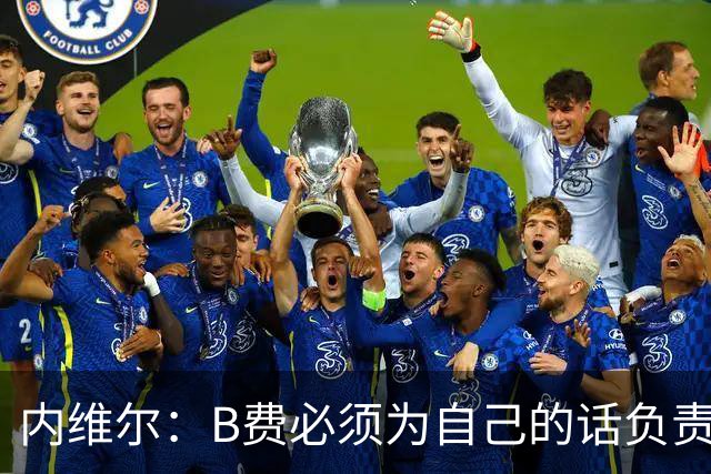 内维尔：B费必须为自己的话负责，今天不能让他首发