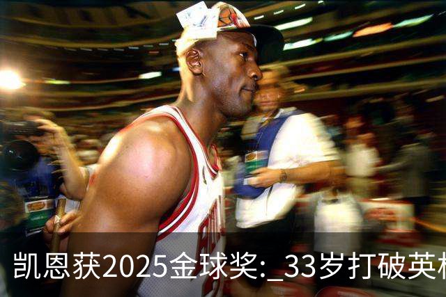 凯恩获2025金球奖: 33岁打破英格兰25年沉默