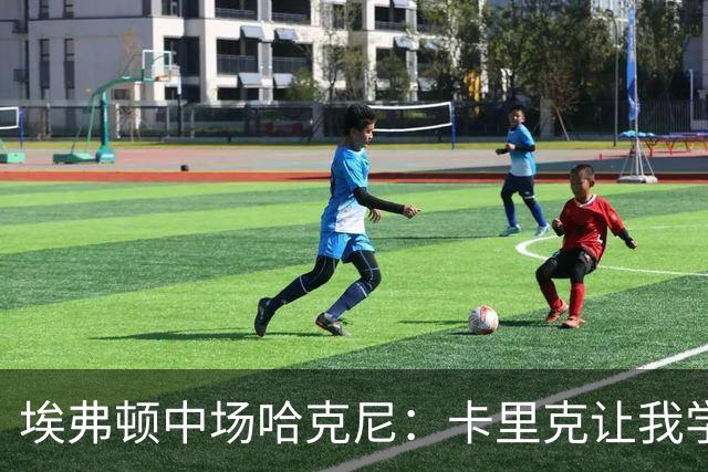 埃弗顿中场哈克尼：卡里克让我学到很多，他是理想的教练