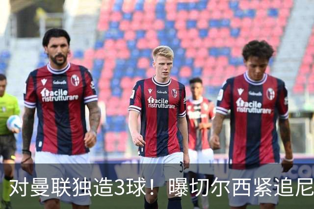 对曼联独造3球！曝切尔西紧追尼科帕斯 转会费预计破亿