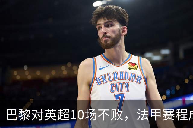 巴黎对英超10场不败，法甲赛程成欧冠杀手锏