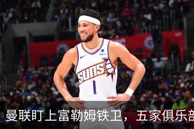 曼联盯上富勒姆铁卫，五家俱乐部同时抢人