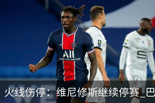 火线伤停：维尼修斯继续停赛 巴萨后防受损