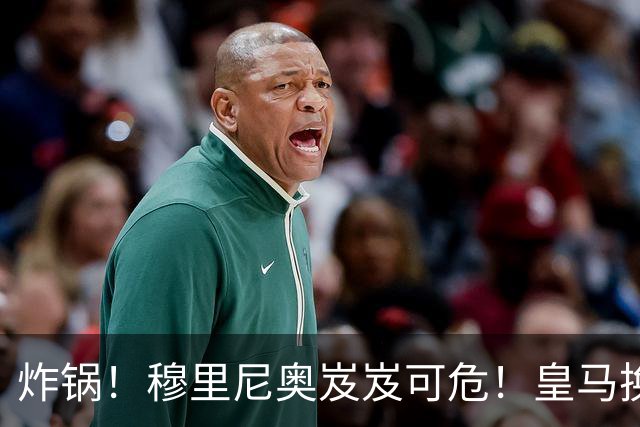 炸锅！穆里尼奥岌岌可危！皇马换帅锁定世界级名帅
