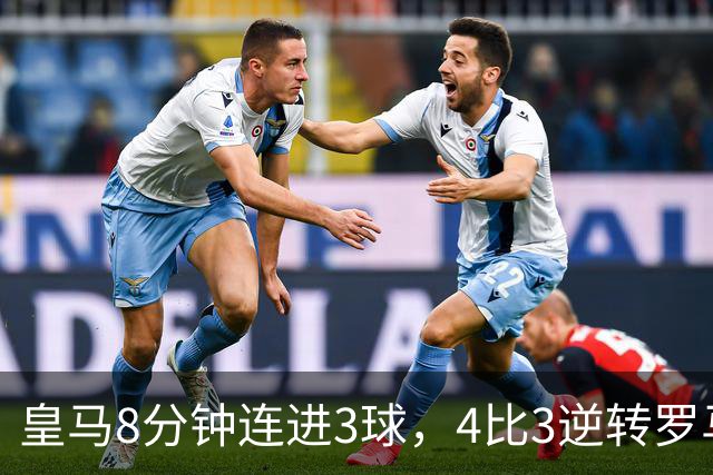 皇马8分钟连进3球，4比3逆转罗马改写欧冠纪录