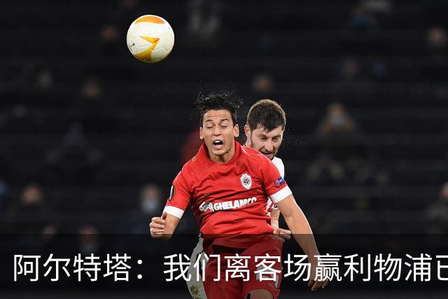 阿尔特塔：我们离客场赢利物浦已经很近，但总是差那么一口气