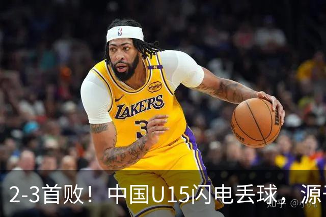 2-3首败！中国U15闪电丢球，源于“门将玩火”，靠点球扳回2球