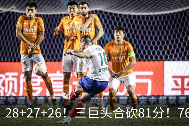 28+27+26！三巨头合砍81分！76人冲击总冠军